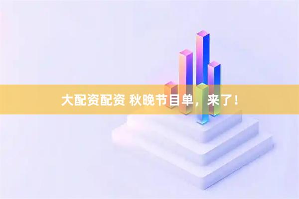 大配资配资 秋晚节目单，来了！