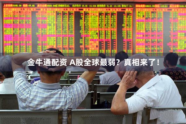 金牛通配资 A股全球最弱？真相来了！