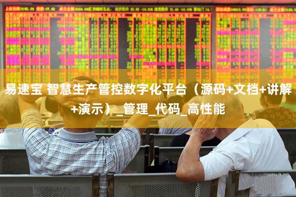 易速宝 智慧生产管控数字化平台（源码+文档+讲解+演示）_管理_代码_高性能